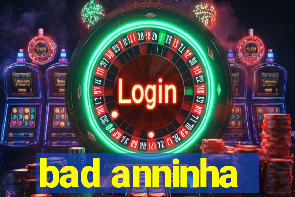 bad anninha